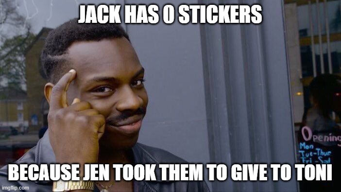 Roll Safe Think About It Meme | JACK HAS 0 STICKERS BECAUSE JEN TOOK THEM TO GIVE TO TONI | image tagged in memes,roll safe think about it | made w/ Imgflip meme maker