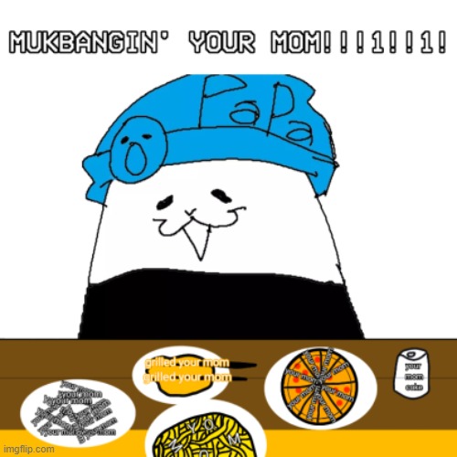 Mukbangin' Your Mom | image tagged in mukbangin' your mom | made w/ Imgflip meme maker