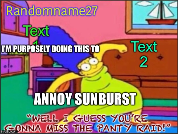 Jai | I’M PURPOSELY DOING THIS TO; ANNOY SUNBURST | image tagged in my alt temp | made w/ Imgflip meme maker