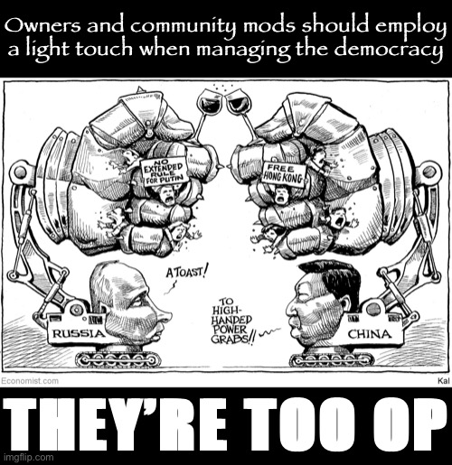 Hah, get it? They’re too OP? Too much or nah | Owners and community mods should employ a light touch when managing the democracy; THEY’RE TOO OP | image tagged in putin xi jinping comic,imgflip presidents,i love democracy,democracy | made w/ Imgflip meme maker