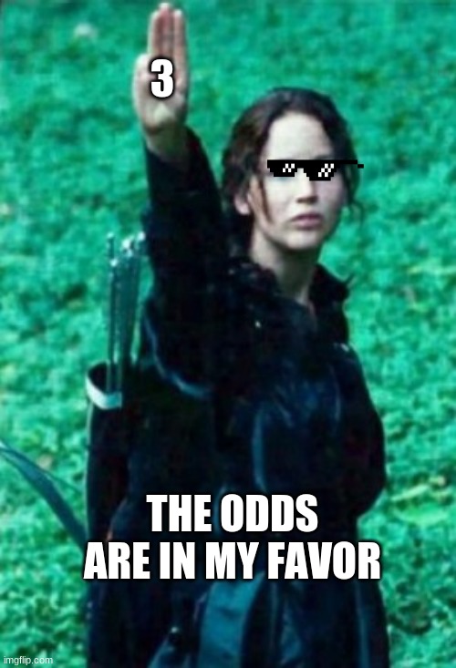 Hunger games | 3; THE ODDS ARE IN MY FAVOR | image tagged in hunger games,katniss,respect,katniss respect | made w/ Imgflip meme maker