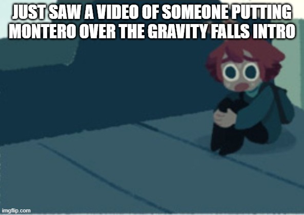 IT FITS! (link: https://www.youtube.com/watch?v=3q-jaQ6c-EM) | JUST SAW A VIDEO OF SOMEONE PUTTING MONTERO OVER THE GRAVITY FALLS INTRO | image tagged in cucumber panik | made w/ Imgflip meme maker