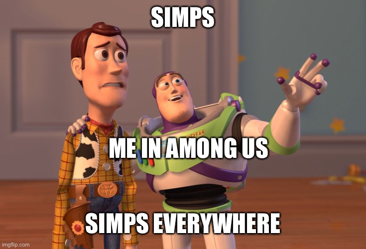 X, X Everywhere | SIMPS; ME IN AMONG US; SIMPS EVERYWHERE | image tagged in memes,x x everywhere | made w/ Imgflip meme maker