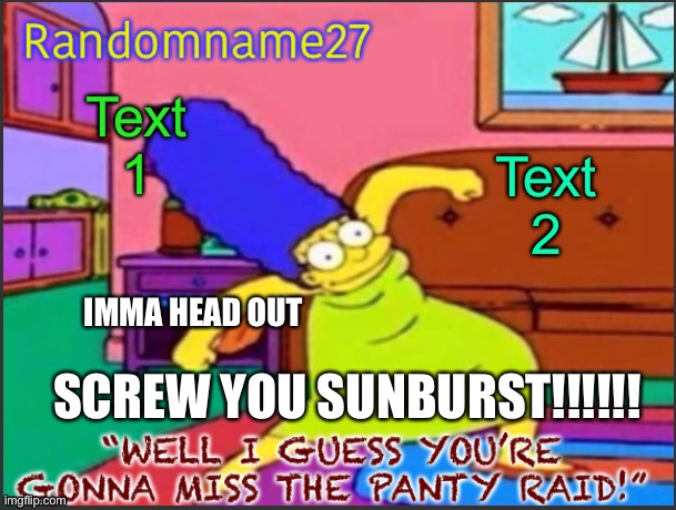 Jai | IMMA HEAD OUT; SCREW YOU SUNBURST!!!!!! | image tagged in my alt temp | made w/ Imgflip meme maker