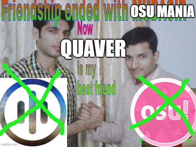 playing Quaver for the first time be like | OSU MANIA; QUAVER | image tagged in friendship ended | made w/ Imgflip meme maker