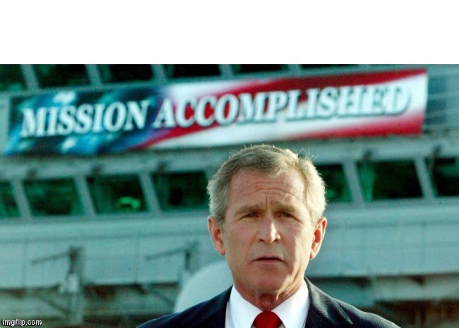 Mission Accomplished | image tagged in mission accomplished | made w/ Imgflip meme maker