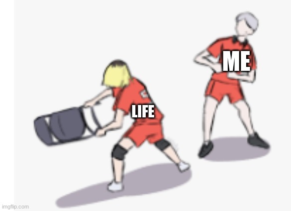 ME; LIFE | image tagged in anime | made w/ Imgflip meme maker