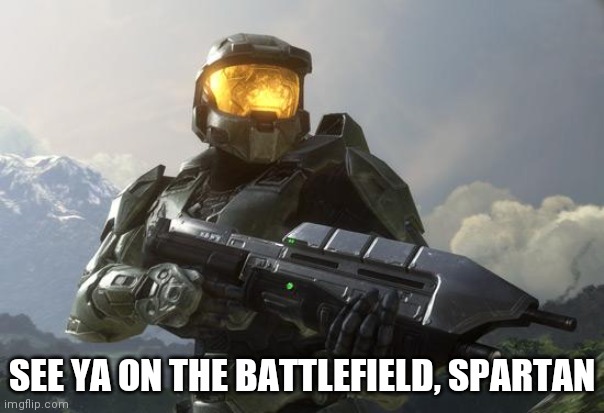 Master Chief | SEE YA ON THE BATTLEFIELD, SPARTAN | image tagged in master chief | made w/ Imgflip meme maker