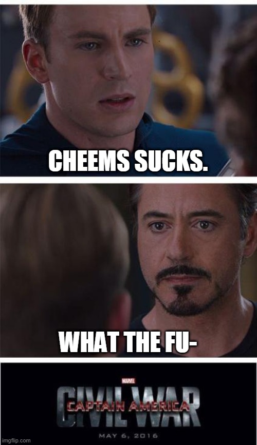 NO HATING ON LORD CHEEMS | CHEEMS SUCKS. WHAT THE FU- | image tagged in memes,marvel civil war 1 | made w/ Imgflip meme maker