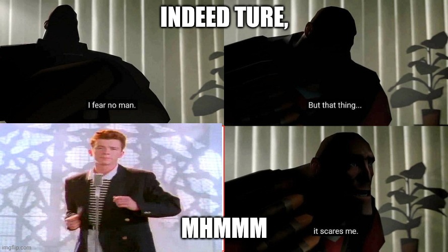 Yes its true ngl | INDEED TURE, MHMMM | image tagged in rickroll,pain | made w/ Imgflip meme maker
