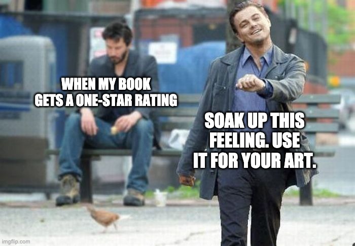 Sad Author and Happy Author Friend | WHEN MY BOOK GETS A ONE-STAR RATING; SOAK UP THIS FEELING. USE IT FOR YOUR ART. | image tagged in sad keanu and happy leonardo | made w/ Imgflip meme maker