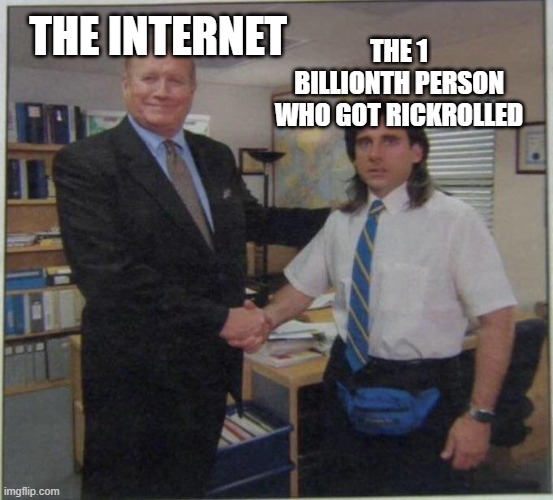We finally did it | THE 1 BILLIONTH PERSON WHO GOT RICKROLLED; THE INTERNET | image tagged in the office handshake | made w/ Imgflip meme maker