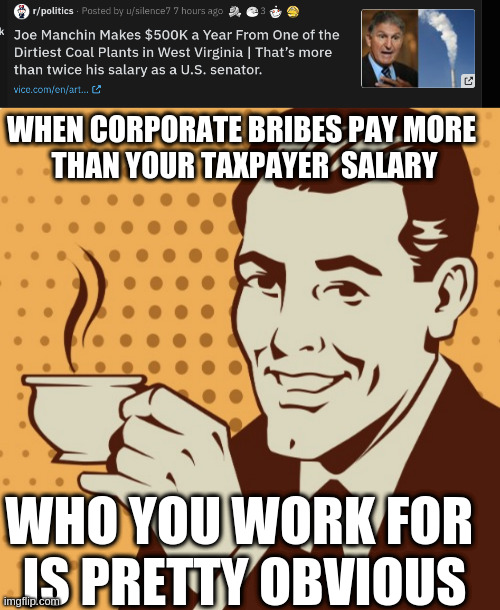 Mug Approval NOT | WHEN CORPORATE BRIBES PAY MORE 
THAN YOUR TAXPAYER  SALARY; WHO YOU WORK FOR 
IS PRETTY OBVIOUS | image tagged in mug approval | made w/ Imgflip meme maker