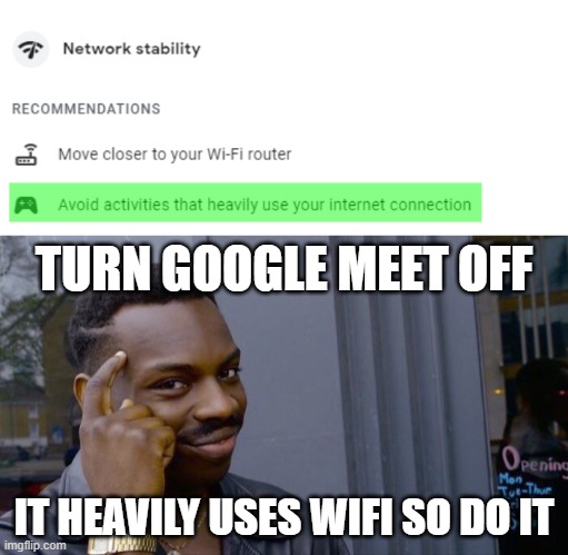 RIP online classes | TURN GOOGLE MEET OFF; IT HEAVILY USES WIFI SO DO IT | image tagged in memes,roll safe think about it | made w/ Imgflip meme maker