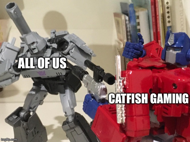 Optimus shoots megatron | ALL OF US; CATFISH GAMING | image tagged in optimus shoots megatron | made w/ Imgflip meme maker