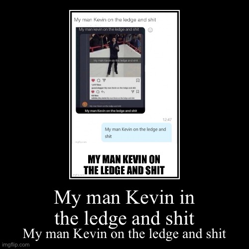 My man neve in on the ledge and shit (stolen) | image tagged in funny,demotivationals | made w/ Imgflip demotivational maker