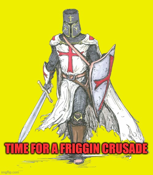 Crusader | TIME FOR A FRIGGIN CRUSADE | image tagged in crusader | made w/ Imgflip meme maker