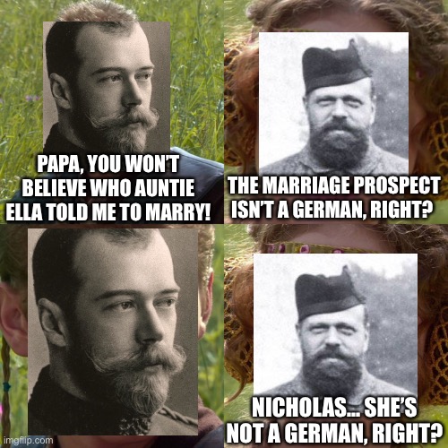 Don’t worry, Tsar Alexander III; he’ll marry her after you die. | PAPA, YOU WON’T BELIEVE WHO AUNTIE ELLA TOLD ME TO MARRY! THE MARRIAGE PROSPECT ISN’T A GERMAN, RIGHT? NICHOLAS… SHE’S NOT A GERMAN, RIGHT? | image tagged in anakin padme 4 panel,memes,funny,history,russia,germany | made w/ Imgflip meme maker