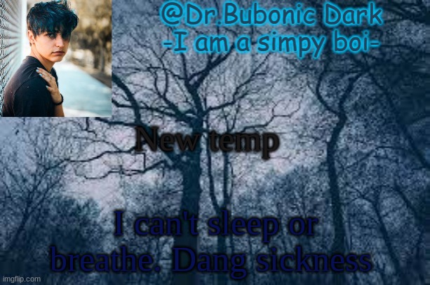 Bubonic's Colby temp ye XD | New temp; I can't sleep or breathe. Dang sickness | image tagged in bubonic's colby temp ye xd | made w/ Imgflip meme maker
