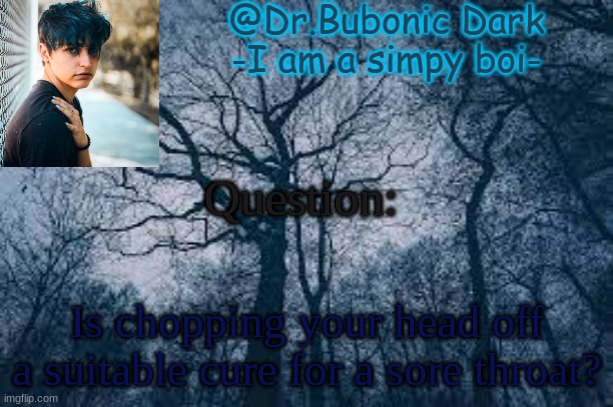 Bubonic's Colby temp ye XD | Question:; Is chopping your head off a suitable cure for a sore throat? | image tagged in bubonic's colby temp ye xd | made w/ Imgflip meme maker