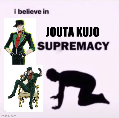 I believe in Jouta Kujo supremacy | JOUTA KUJO | image tagged in i believe in supremacy,jojo's bizarre adventure,jojo's bizarre married life,jouta kujo,jotakak | made w/ Imgflip meme maker