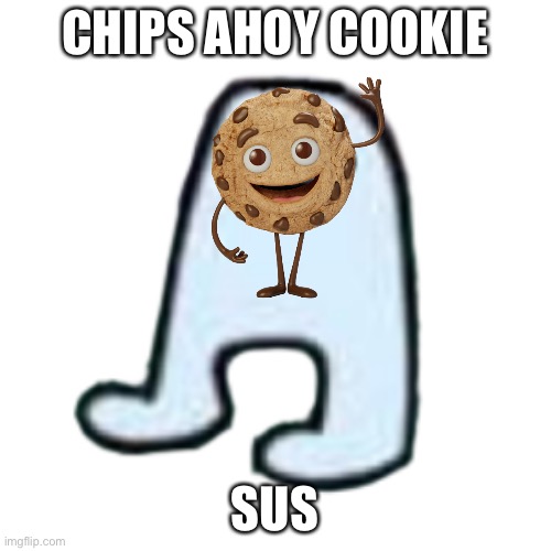 AMOGUS | CHIPS AHOY COOKIE; SUS | image tagged in amogus | made w/ Imgflip meme maker