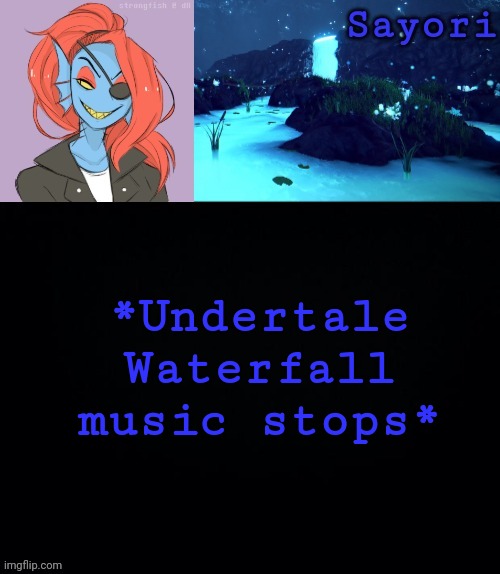 @StrongFish69420 | *Undertale Waterfall music stops* | image tagged in strongfish69420 | made w/ Imgflip meme maker