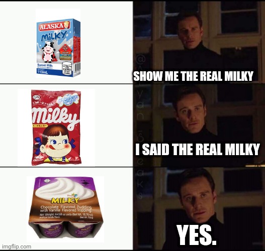 Milky Pudding is way better than all other Milky brands | SHOW ME THE REAL MILKY; I SAID THE REAL MILKY; YES. | image tagged in memes,show me the real,milky,pudding,candy,japanese | made w/ Imgflip meme maker