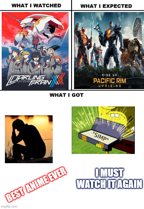 Darling in the franxx is really good |  I MUST WATCH IT AGAIN; BEST  ANIME EVER | image tagged in what i watched/ what i expected/ what i got | made w/ Imgflip meme maker