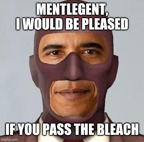 Obama spy | MENTLEGENT, I WOULD BE PLEASED IF YOU PASS THE BLEACH | image tagged in obama spy | made w/ Imgflip meme maker