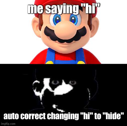 Lightside Mario VS Darkside Mario | me saying "hi" auto correct changing "hi" to "hide" | image tagged in lightside mario vs darkside mario | made w/ Imgflip meme maker
