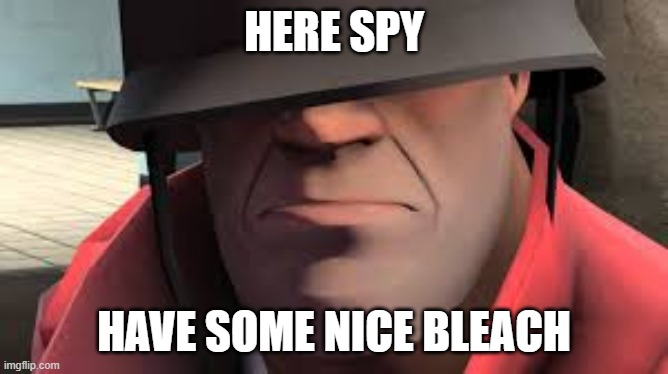 HERE SPY HAVE SOME NICE BLEACH | made w/ Imgflip meme maker