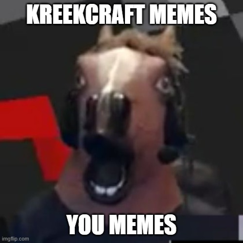 kreekcraft the memes | KREEKCRAFT MEMES; YOU MEMES | image tagged in kreekcraft | made w/ Imgflip meme maker