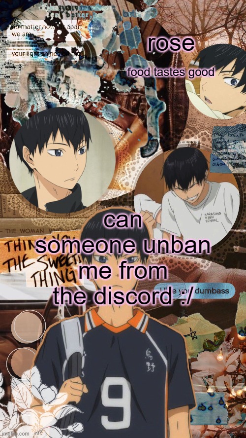 wave banned me for accidentally inviting him to another server when i meant to invite trap but i clicked the wrong one | can someone unban me from the discord :/ | image tagged in roses kageyama temp | made w/ Imgflip meme maker