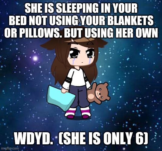 She seems so peaceful | SHE IS SLEEPING IN YOUR BED NOT USING YOUR BLANKETS OR PILLOWS. BUT USING HER OWN; WDYD.  (SHE IS ONLY 6) | image tagged in pov,roleplaying | made w/ Imgflip meme maker