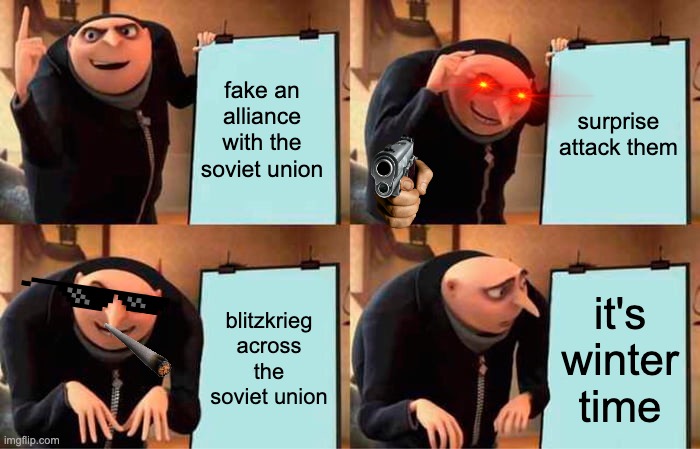 eastern front in a nutshell | fake an alliance with the soviet union; surprise attack them; blitzkrieg across the soviet union; it's winter time | image tagged in memes,gru's plan | made w/ Imgflip meme maker