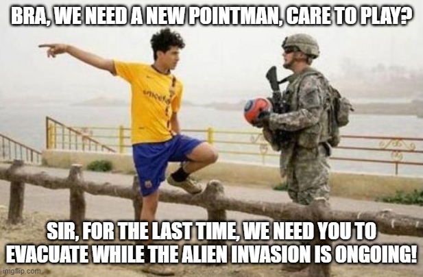 Dedicated players. | BRA, WE NEED A NEW POINTMAN, CARE TO PLAY? SIR, FOR THE LAST TIME, WE NEED YOU TO EVACUATE WHILE THE ALIEN INVASION IS ONGOING! | image tagged in memes,fifa e call of duty,dedicated players,concerned government employee | made w/ Imgflip meme maker