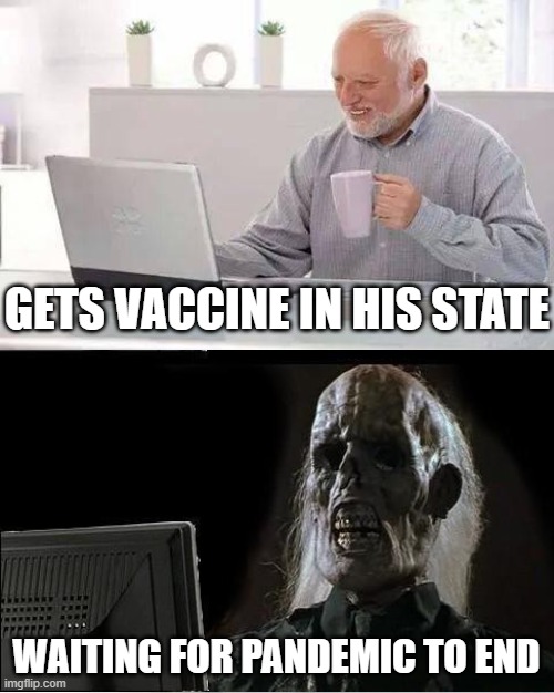 I'll Just Wait Here And Hide the Pain, Poor Harold |  GETS VACCINE IN HIS STATE; WAITING FOR PANDEMIC TO END | image tagged in memes,hide the pain harold,i'll just wait here,i'll just wait here guy,guess i'll die | made w/ Imgflip meme maker