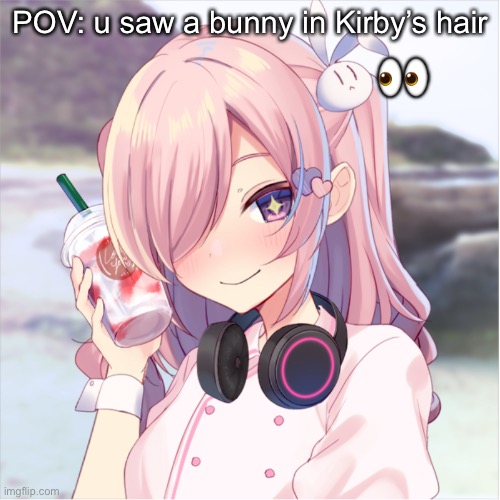 Ay watcha got there | 👀; POV: u saw a bunny in Kirby’s hair | image tagged in ay watcha got there | made w/ Imgflip meme maker