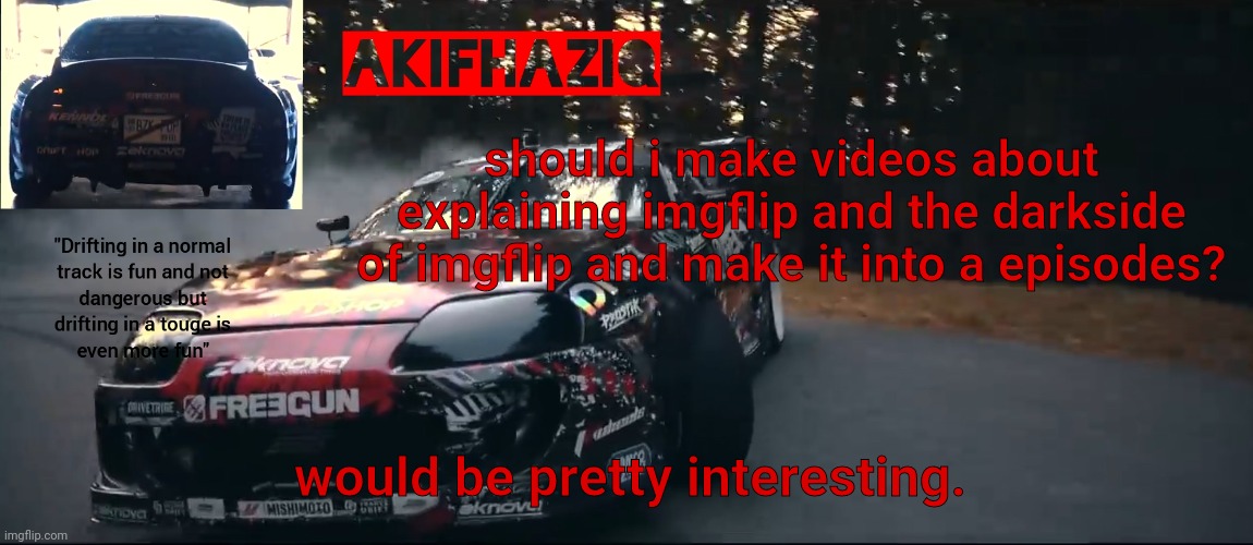 Akifhaziq Toyota Supra Mk4 temp | should i make videos about explaining imgflip and the darkside of imgflip and make it into a episodes? would be pretty interesting. | image tagged in akifhaziq toyota supra mk4 temp | made w/ Imgflip meme maker