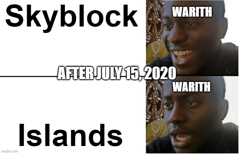 What Warith thinks about Roblox Islands | Skyblock; WARITH; AFTER JULY 15, 2020; Islands; WARITH | image tagged in disappointed black guy,memes only people in my life understand,roblox islands | made w/ Imgflip meme maker
