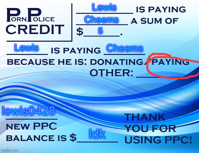 PPC Pay Paper | Lewis Cheems 5 Lewis Cheems lewis0428 Idk | image tagged in ppc pay paper | made w/ Imgflip meme maker