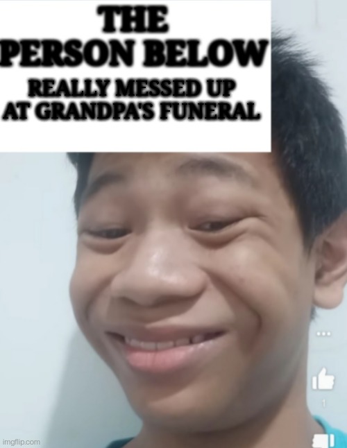 Person Below X | REALLY MESSED UP AT GRANDPA'S FUNERAL | image tagged in person below x | made w/ Imgflip meme maker