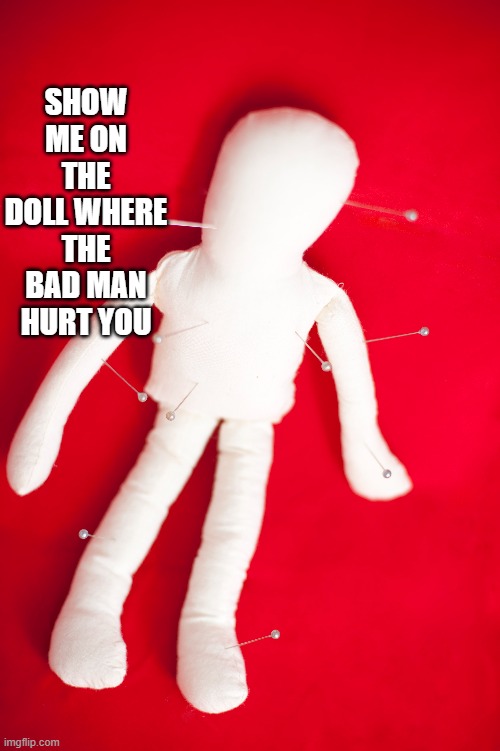 SHOW ME ON THE DOLL WHERE THE BAD MAN HURT YOU | made w/ Imgflip meme maker