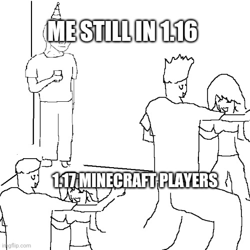 Minecraft | ME STILL IN 1.16; 1.17 MINECRAFT PLAYERS | image tagged in they don't know | made w/ Imgflip meme maker