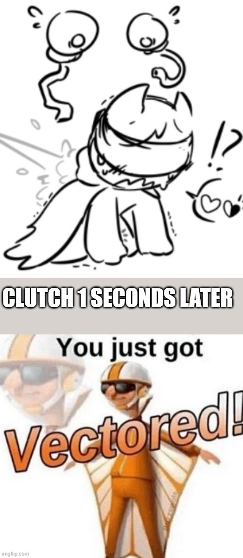 CLUTCH 1 SECONDS LATER | image tagged in you just got vectored | made w/ Imgflip meme maker