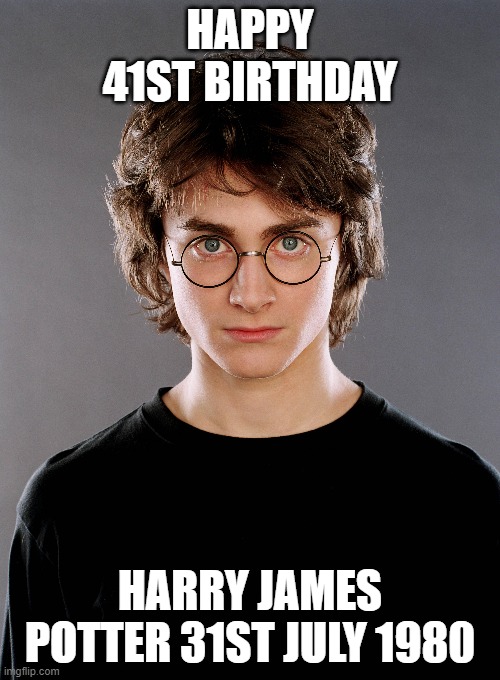 HAPPY 41ST BIRTHDAY; HARRY JAMES POTTER 31ST JULY 1980 | image tagged in harry potter | made w/ Imgflip meme maker