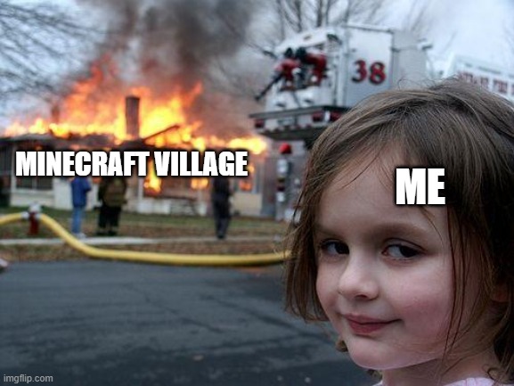 I remember those times |  ME; MINECRAFT VILLAGE | image tagged in memes,disaster girl | made w/ Imgflip meme maker