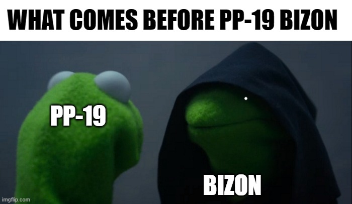 Evil Kermit | WHAT COMES BEFORE PP-19 BIZON; PP-19; BIZON | image tagged in memes,evil kermit | made w/ Imgflip meme maker