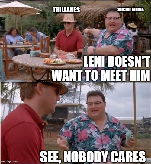 TRILLANES | TRILLANES; SOCIAL MEDIA; LENI DOESN'T WANT TO MEET HIM; SEE, NOBODY CARES | image tagged in memes,see nobody cares | made w/ Imgflip meme maker